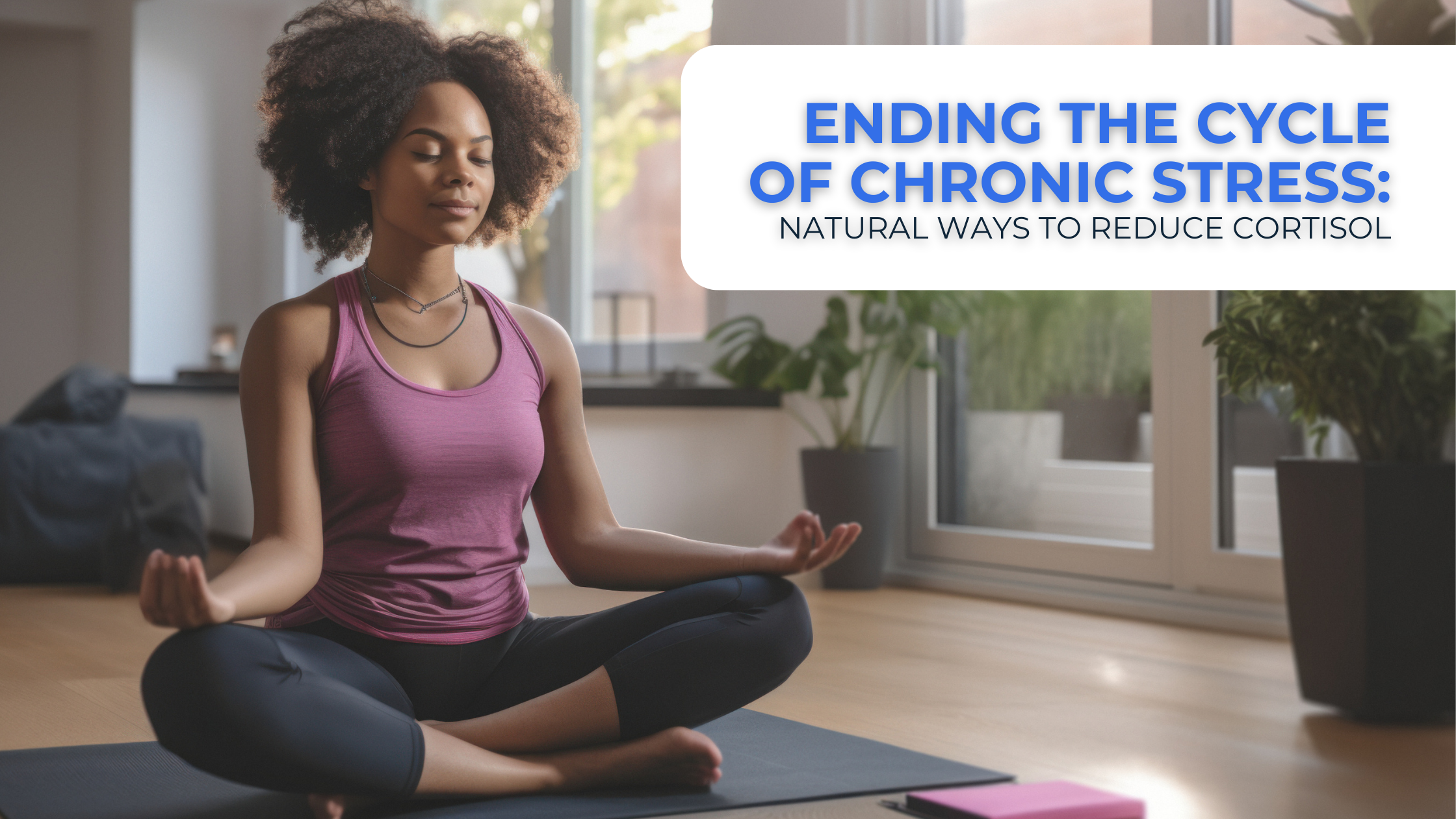 Ending the Cycle of Chronic Stress: Natural Ways to Reduce Cortisol